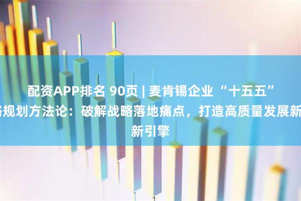 配资APP排名 90页 | 麦肯锡企业 “十五五” 战略规划方法论：破解战略落地痛点，打造高质量发展新引擎