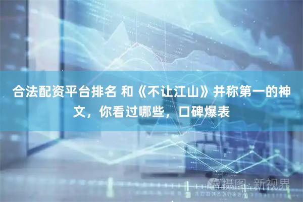 合法配资平台排名 和《不让江山》并称第一的神文,你看过哪些,口碑爆表